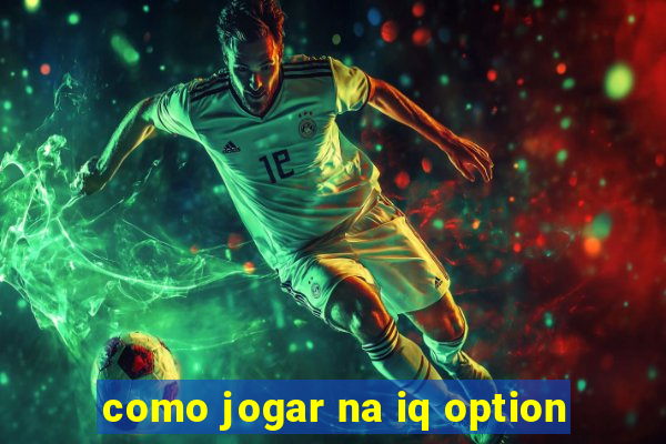 como jogar na iq option